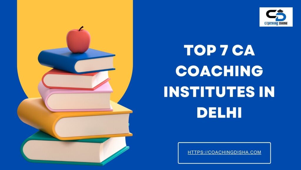 7 Best CA Coaching in Delhi with Fees (2024 Updated List)